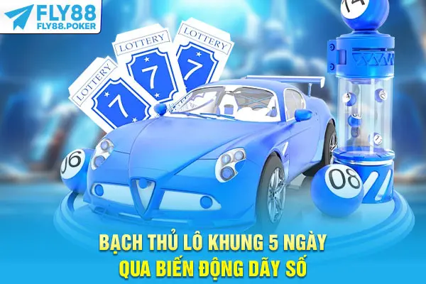 Bạch Thủ Lô Khung 5 Ngày - Cách Nhận Biết Cầu Đẹp Từ Fly88 7 Bạch thủ lô khung 5 ngày qua biến động dãy số